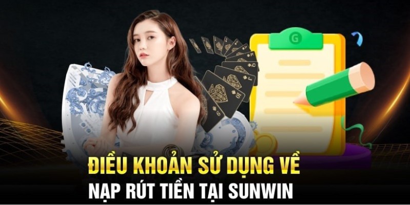 Điều khoản sử dụng Sunwin trong việc nạp rút vô cùng minh bạch và nhanh chóng